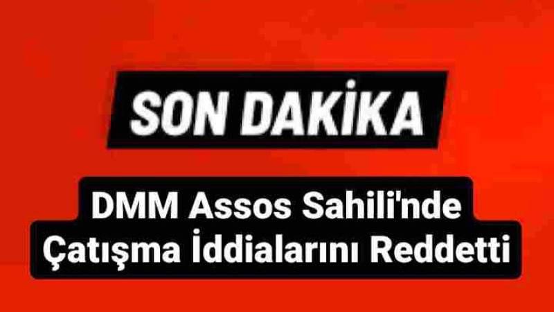 DMM Assos Sahili Çatışma İddialarını Reddetti