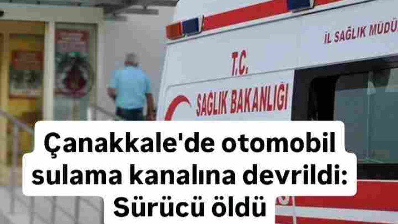 Bayramiç'te otomobil sulama kanalına devrildi: Sürücü öldü