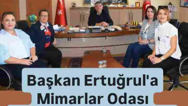 Mimarlar Odası'ndan Başkan Ertuğrul'a Ziyaret 