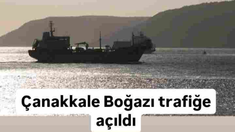 Çanakkale Boğazı trafiğe açıldı