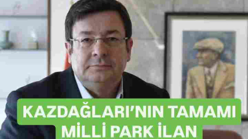 KAZDAĞLARI’NIN TAMAMI MİLLİ PARK İLAN EDİLMELİ'