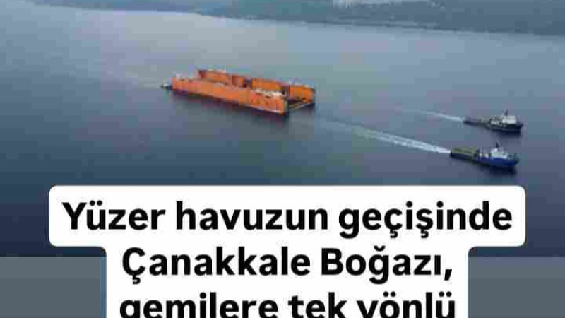 Çanakkale Boğazı, gemilere tek yönlü kapatıldı