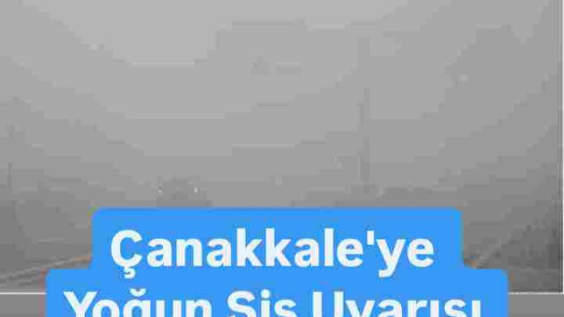 Çanakkale'ya Yoğun Sis Uyarısı 