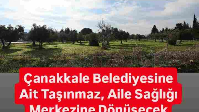 Çanakkale Belediyesi Arsanına Sağlık Ocağı Yapılacak