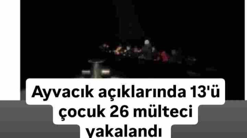 Ayvacık açıklarında 26 Mülteci Yakalandı 