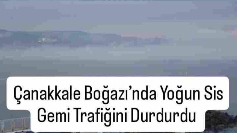 Çanakkale Boğazı’nda Gemi Trafiği Durdu