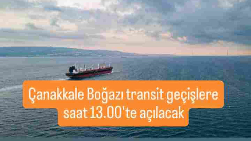 Çanakkale Boğazı transit geçişlere saat 13.00'te açılacak