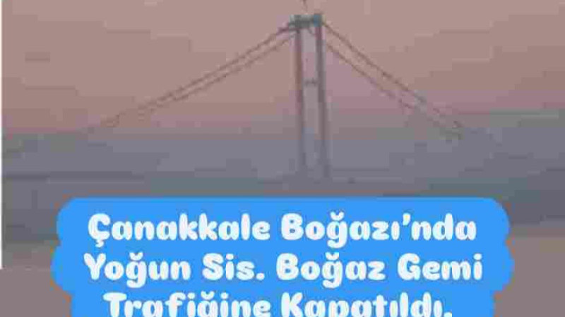 Çanakkale Boğazı deniz trafiğine kapatıldı