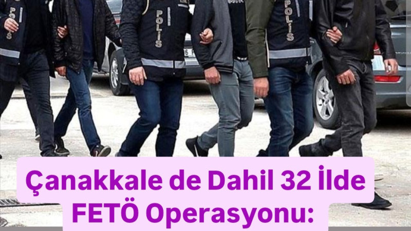 Çanakkale de Dahil 32 İlde FETÖ Operasyonu: 41 Tutuklama