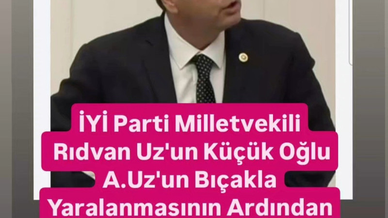 İYİ Parti Milletvekili Uz'un Oğlunun Durumu İyi