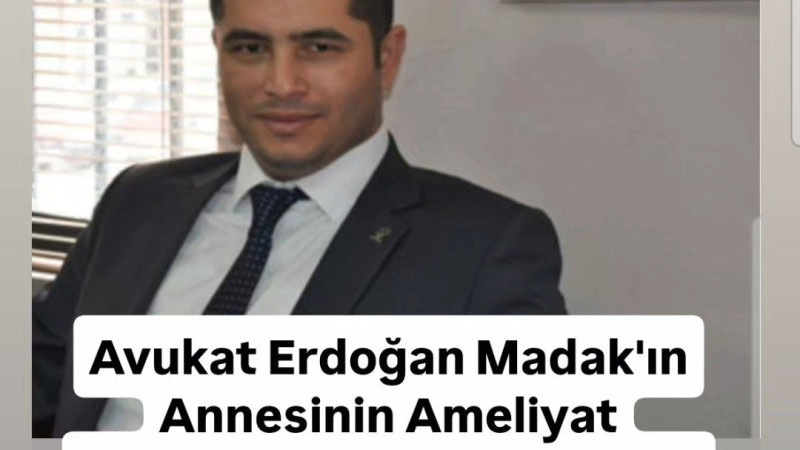 Avukat Madak'ın Annesi Ameliyat Oldu