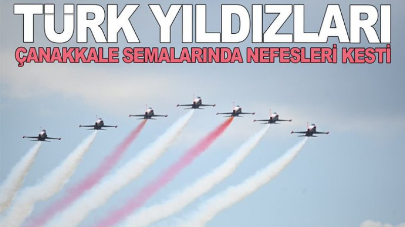 Türk Yıldızları’ Çanakkale semalarında nefesleri kesti 