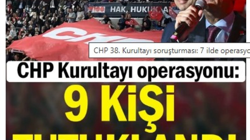 CHP'nin Şabieli Kurultay Operasyonunda İki İl Bir İlçe Başkanı Tutuklandı