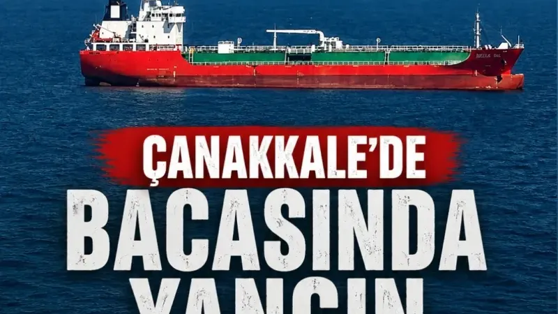 Çanakkale Boğazı'nda Kimyasal tankerde yangın çıktı