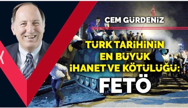 Türk tarihinin en büyük ihanet ve kötülüğü: FETÖ